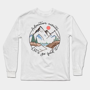 Adventure awaits let's go find it Explore the Wild Camping Adventure Novelty Gift Long Sleeve T-Shirt